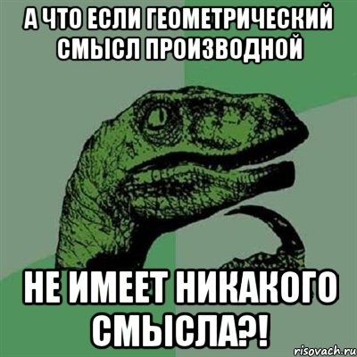 а что если геометрический смысл производной не имеет никакого смысла?!, Мем Филосораптор