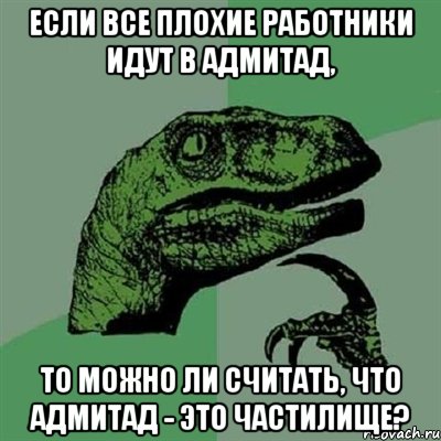 если все плохие работники идут в адмитад, то можно ли считать, что адмитад - это частилище?, Мем Филосораптор