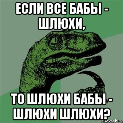 если все бабы - шлюхи, то шлюхи бабы - шлюхи шлюхи?, Мем Филосораптор