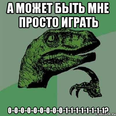 А может быть мне просто играть 0-0-0-0-0-0-0-0-0-1-1-1-1-1-1-1-1?, Мем Филосораптор