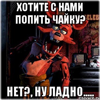 хотите с нами попить чайку? нет?, ну ладно.....