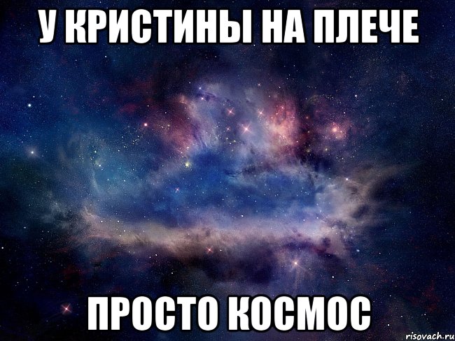 У КРИСТИНЫ НА ПЛЕЧЕ ПРОСТО КОСМОС, Мем  Космос