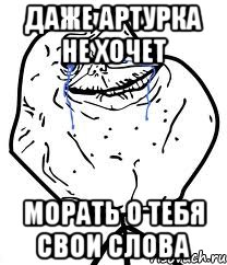 Даже Артурка не хочет морать о тебя свои слова, Мем Forever Alone