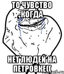 то чувство когда нет людей на петровке((, Мем Forever Alone