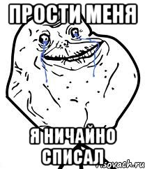 ПРОСТИ МЕНЯ Я НИЧАЙНО СПИСАЛ, Мем Forever Alone