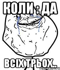 Коли : да всіх трьох.., Мем Forever Alone