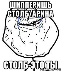 Шипперишь Столб/Арина Столб-это ты, Мем Forever Alone