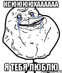 ксююююхаааааа я тебя люблю, Мем Forever Alone