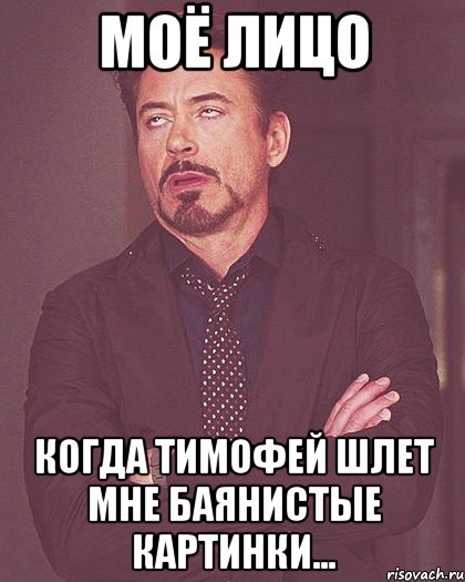 МОЁ ЛИЦО Когда Тимофей шлет мне баянистые картинки...