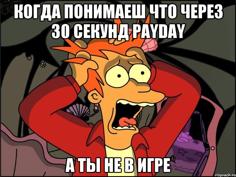 Когда понимаеш что через 30 секунд Payday а ты не в игре, Мем Фрай в панике