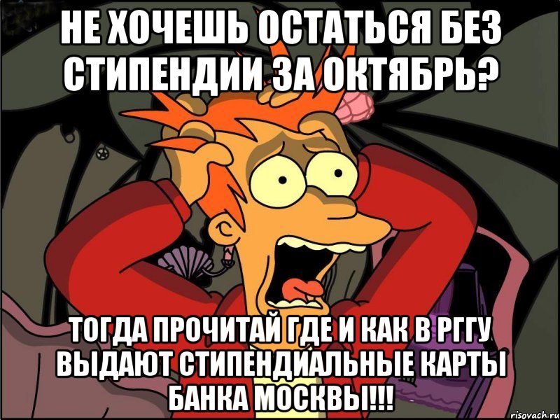 Не хочешь остаться без стипендии за октябрь? Тогда прочитай где и как в РГГУ выдают стипендиальные карты Банка Москвы!!!, Мем Фрай в панике