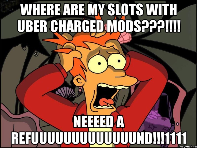 WHERE ARE MY SLOTS WITH UBER CHARGED MODS???!!!! NEEEED A REFUUUUUUUUUUUUUND!!!1111, Мем Фрай в панике