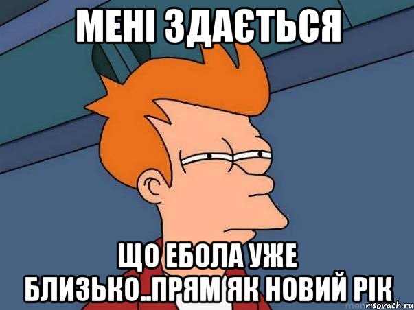 Мені здається що ебола уже близько..прям як Новий Рік, Мем  Фрай (мне кажется или)