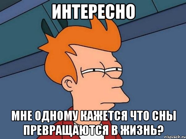 интересно мне одному кажется что сны превращаются в жизнь?, Мем  Фрай (мне кажется или)