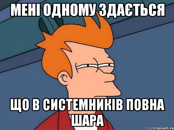 Мені одному здається що в системників повна шара, Мем  Фрай (мне кажется или)