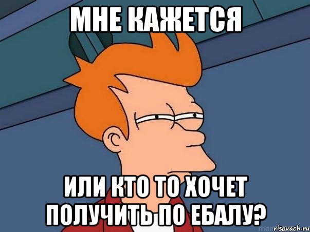 мне кажется или кто то хочет получить по ебалу?, Мем  Фрай (мне кажется или)