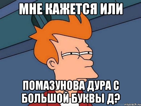 Мне кажется или Помазунова дура с большой буквы Д?, Мем  Фрай (мне кажется или)