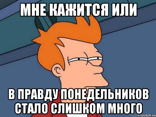 мне кажится или в правду понедельников стало слишком много, Мем  Фрай (мне кажется или)