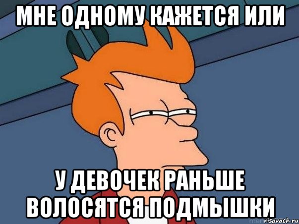 мне одному кажется или у девочек раньше волосятся подмышки, Мем  Фрай (мне кажется или)