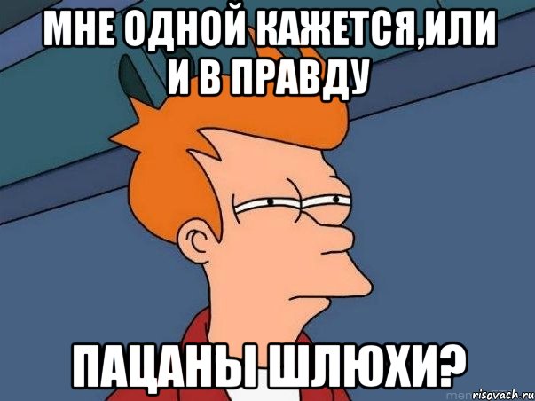 мне одной кажется,или и в правду ПАЦАНЫ ШЛЮХИ?, Мем  Фрай (мне кажется или)