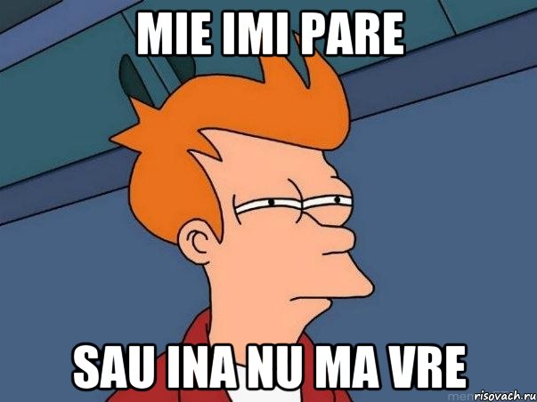 mie imi pare sau ina nu ma vre, Мем  Фрай (мне кажется или)