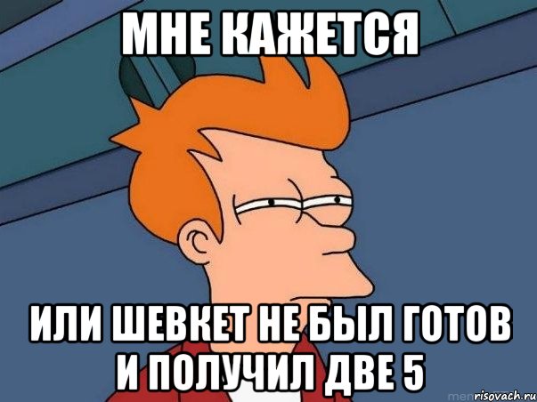 Мне кажется или Шевкет не был готов и получил две 5, Мем  Фрай (мне кажется или)