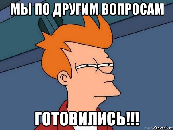 Мы по другим вопросам Готовились!!!, Мем  Фрай (мне кажется или)