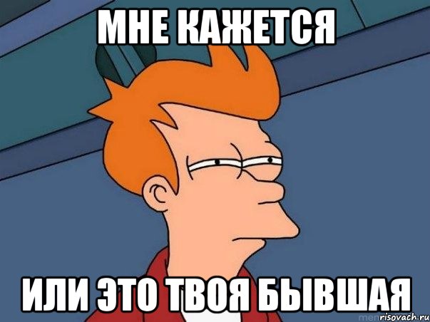 мне кажется или это твоя бывшая, Мем  Фрай (мне кажется или)