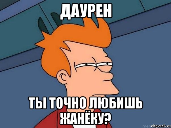 Даурен Ты точно любишь Жанёку?, Мем  Фрай (мне кажется или)