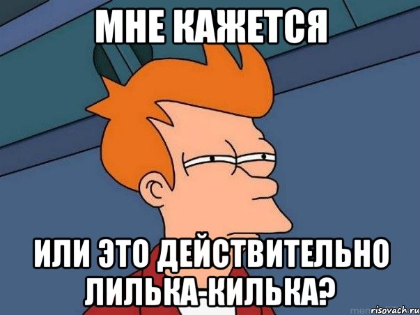 Мне кажется Или это действительно Лилька-Килька?, Мем  Фрай (мне кажется или)