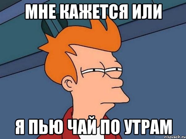 Мне кажется или Я пью чай по утрам, Мем  Фрай (мне кажется или)