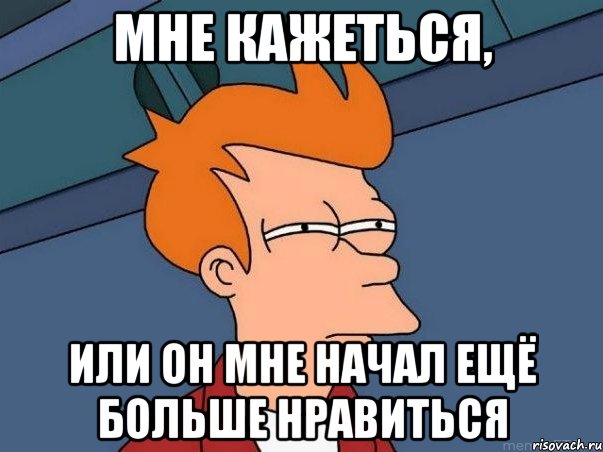 мне кажеться, или он мне начал ещё больше нравиться, Мем  Фрай (мне кажется или)