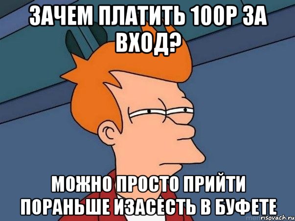 зачем платить 100р за вход? можно просто прийти пораньше изасесть в буфете, Мем  Фрай (мне кажется или)