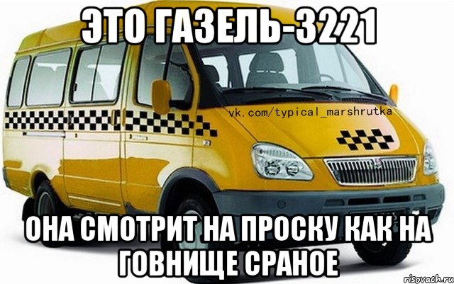 ЭТО ГАЗЕЛЬ-3221 ОНА СМОТРИТ НА ПРОСКУ КАК НА ГОВНИЩЕ СРАНОЕ
