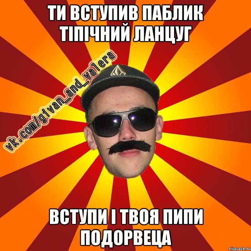 ти вступив паблик тіпічний ланцуг вступи і твоя пипи подорвеца