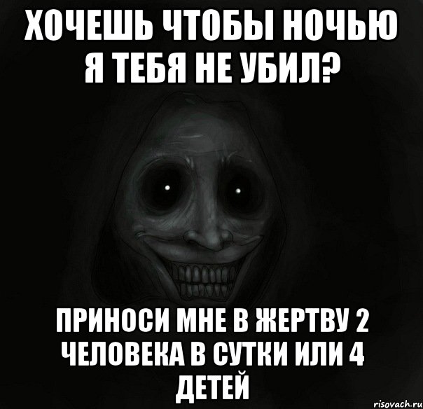 Хочешь чтобы ночью я тебя не убил? приноси мне в жертву 2 человека в сутки Или 4 детей, Мем Ночной гость