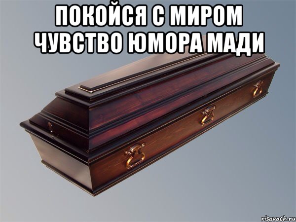 Покойся с миром чувство юмора Мади 