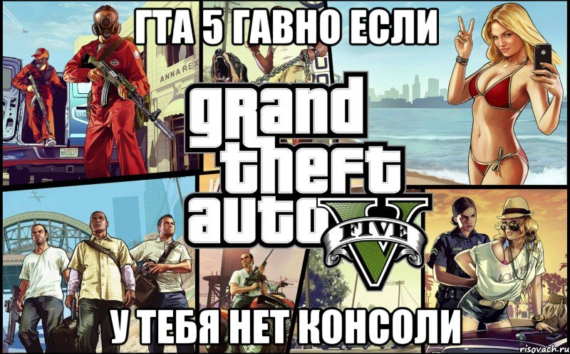 гта 5 гавно если У ТЕБЯ НЕТ КОНСОЛИ