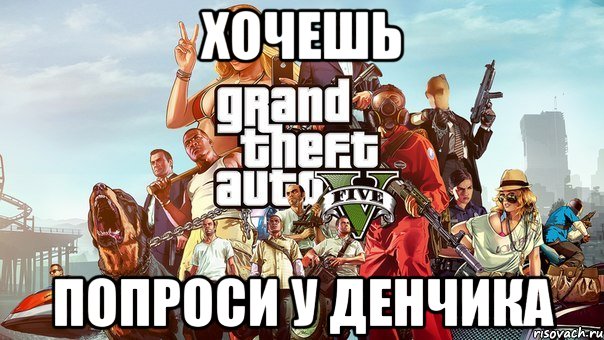 ХОЧЕШЬ ПОПРОСИ У ДЕНЧИКА, Мем gta 5