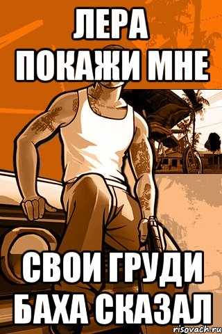 Лера покажи мне свои груди Баха сказал, Мем GTA