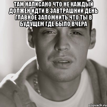 Там написано что не каждый должен идти в завтрашний день главное запомнить что ты в будущем где было вчера , Мем Гуф