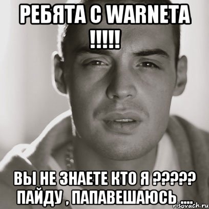 ребята с WARNETa !!!!! вы не знаете кто я ????? ПАЙДУ , ПАПАВЕШАЮСЬ ...., Мем Гуф