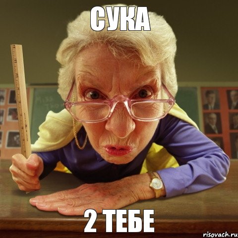 2 ТЕБЕ СУКА, Мем Злая училка