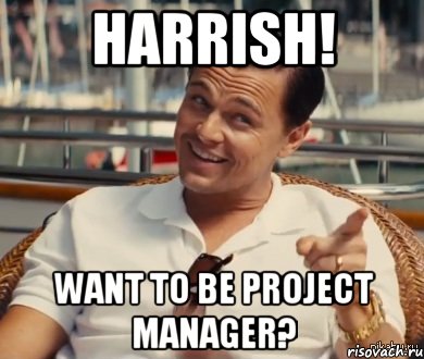 Harrish! Want to be Project Manager?