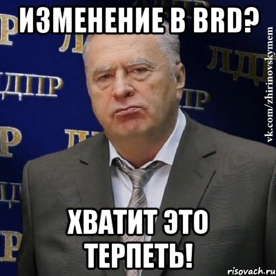 Изменение в BRD? Хватит это терпеть!, Мем Хватит это терпеть (Жириновский)