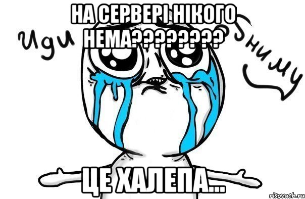 На сервері нікого нема???????? Це халепа..., Мем Иди обниму