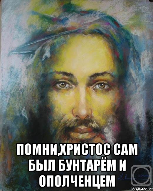  ПОМНИ,ХРИСТОС САМ БЫЛ БУНТАРЁМ И ОПОЛЧЕНЦЕМ, Мем Иисус Христос