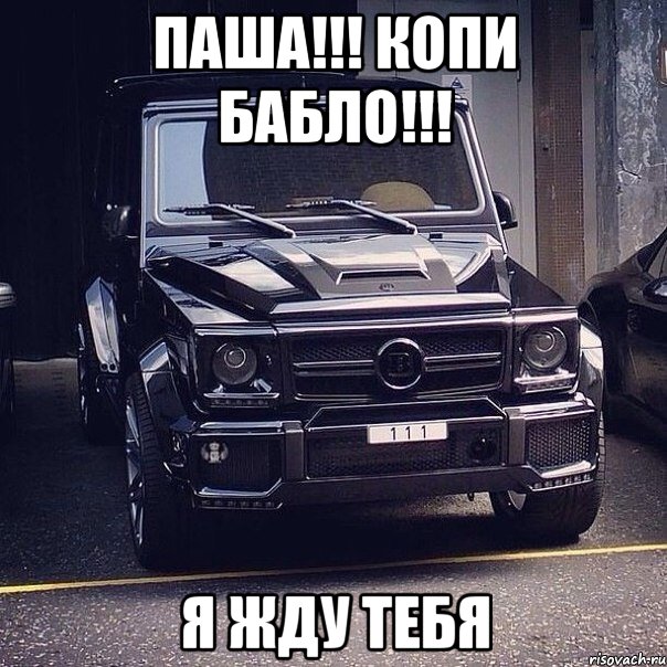 Паша!!! Копи бабло!!! Я жду тебя