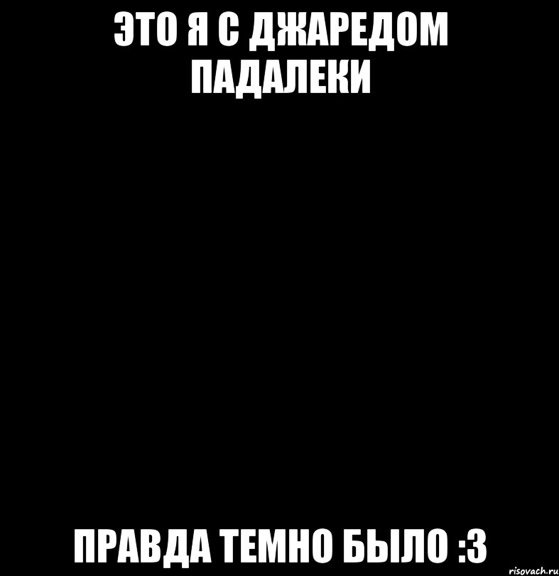 Это я с Джаредом Падалеки Правда темно было :3