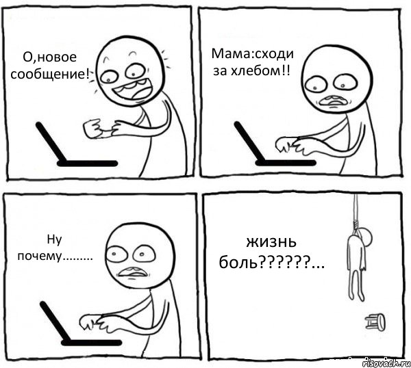 О,новое сообщение! Мама:сходи за хлебом!! Ну почему......... жизнь боль??????...